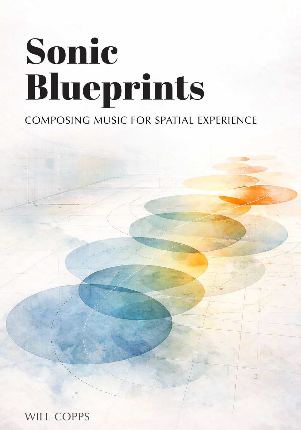 Cover of Sonic Blueprints: Composing Music for Spatial Experience by Will Copps